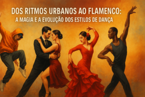 Dos Ritmos Urbanos ao Flamenco: A Magia e a Evolução dos Estilos de Dança