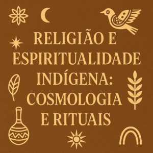 Religião e Espiritualidade Indígena: Cosmologia e Rituais