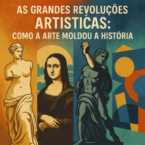 As Grandes Revoluções Artísticas: Como a Arte Moldou a História